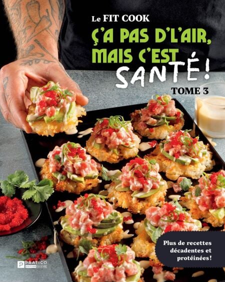 Le Fit Cook - Ç’a pas d’l’air, mais c’est santé !, tome 3 - Plus de recettes décadentes et protéinées!