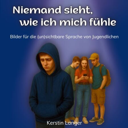 Niemand sieht, wie ich mich fühle - Bilder für die (un)sichtbare Sprache von Jugendlichen