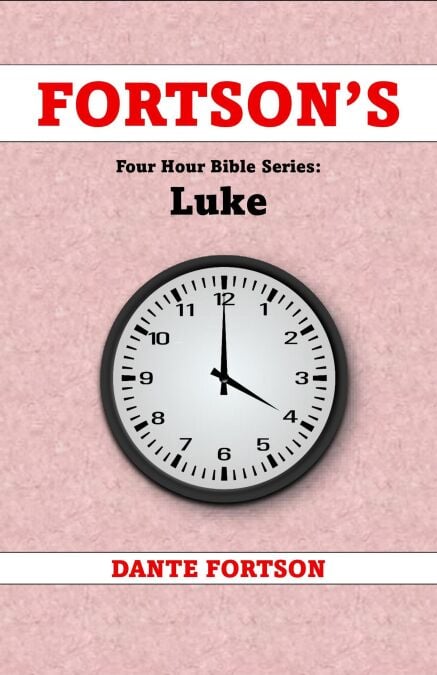 Fortson's Four Hour Bible Series: Luke (Learn The Complete Book of Luke In 4 Hours Or Less) - Fortson's Four Hour Bible Series