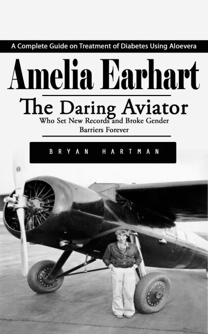 Amelia Earhart: The Rescue of Amelia Earhart From the Imperial Japanese Army (The Daring Aviator Who Set New Records and Broke Gender Barriers Forever)