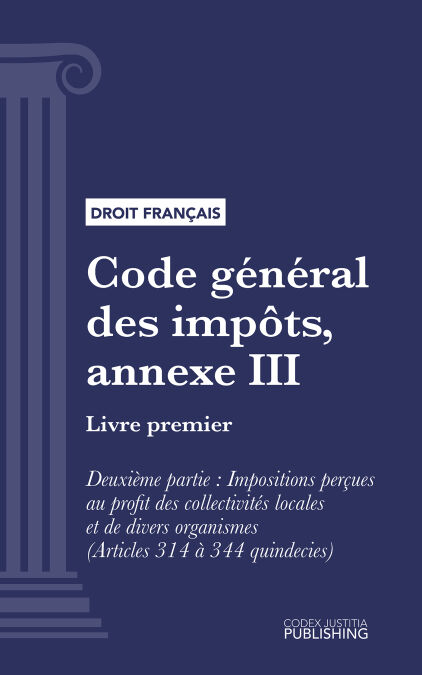 Code général des impôts, annexe III - Livre premier : Assiette et liquidation de l'impôt. - Deuxième partie : Impositions perçues au profit des collectivités locales et de divers organismes (droit français)
