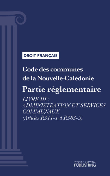 Code des communes de la Nouvelle-Calédonie - Partie réglementaire - Livre III : Administration et services communaux (droit français)