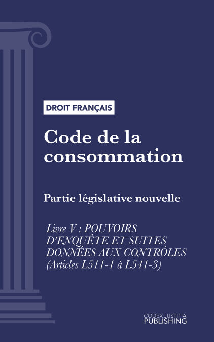 Code de la consommation - Partie législative nouvelle - Livre V : pouvoirs d'enquête et suites données aux contrôles (droit français)