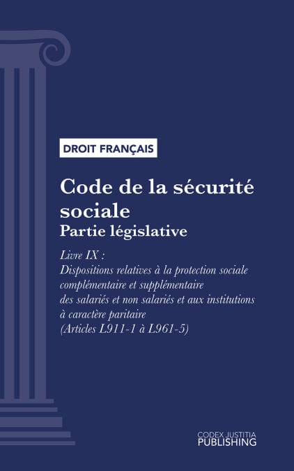 Code de la sécurité sociale - Partie législative - Livre IX  : Dispositions relatives à la protection sociale complémentaire et supplémentaire des salariés et non salariés et aux institutions à caractère paritaire (droit français)