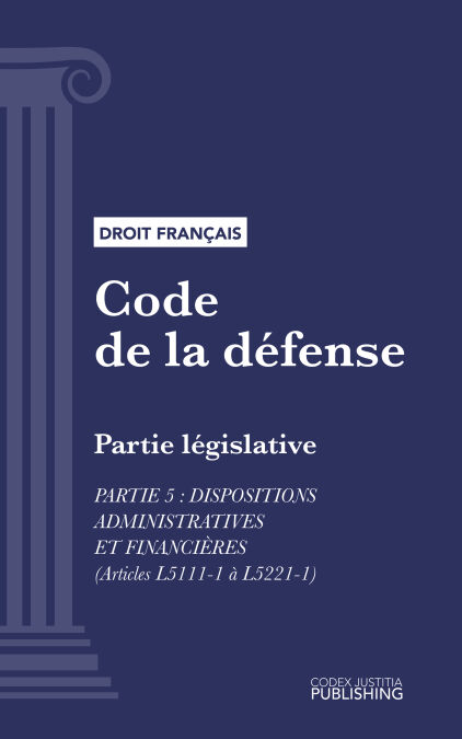 Code de la défense - Partie législative - Partie 5 : Dispositions administratives et financières (droit français)