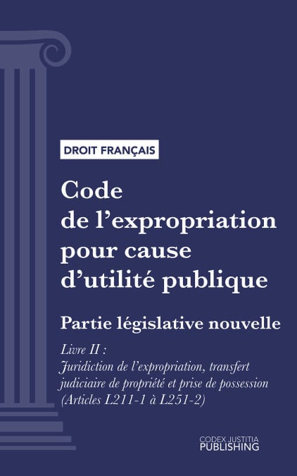 Code de l'expropriation pour cause d'utilité publique - Partie législative nouvelle - Livre II : Juridiction de l'expropriation, transfert judiciaire de propriété et prise de possession (droit français)