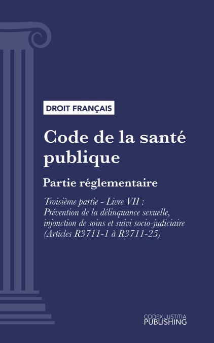 Code de la santé publique - Partie réglementaire - Troisième partie : Lutte contre les maladies et dépendances. - Livre VII : Prévention de la délinquance sexuelle, injonction de soins et suivi socio-judiciaire (droit français)
