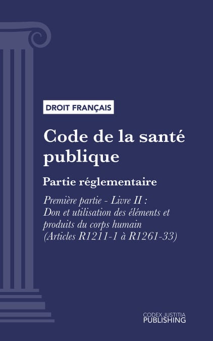 Code de la santé publique - Partie réglementaire - Première partie : Protection générale de la santé. - Livre II : Don et utilisation des éléments et produits du corps humain (droit français)