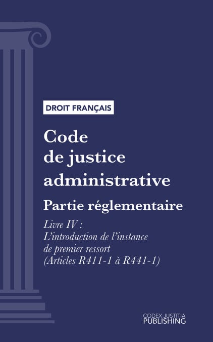 Code de justice administrative - Partie réglementaire - Décrets en Conseil d'Etat. - Livre IV : L'introduction de l'instance de premier ressort (droit français)