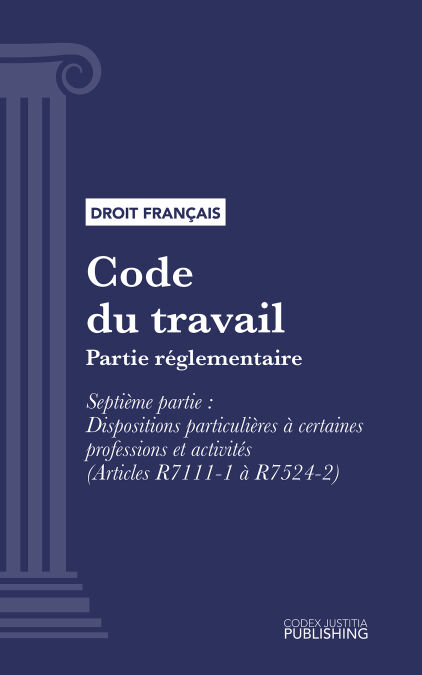 Code du travail - Partie réglementaire - Septième partie : Dispositions particulières à certaines professions et activités (droit français)
