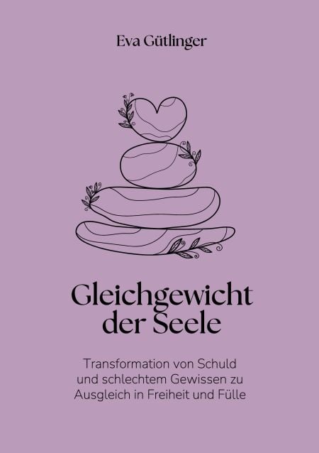 Das Gleichgewicht der Seele - Transformation von Schuld und schlechtem Gewissen zu Ausgleich in Freiheit und Fülle