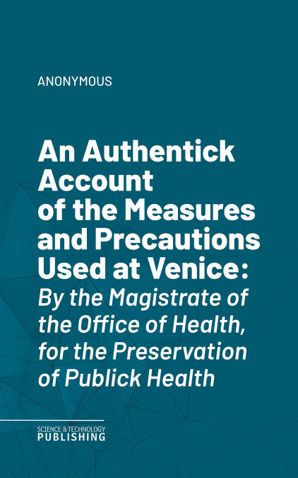 An Authentick Account of the Measures and Precautions Used at Venice - By the Magistrate of the Office of Health, for the Preservation of Publick Health