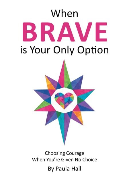 When Brave is Your Only Option: Choosing Courage When You're Given No Choice