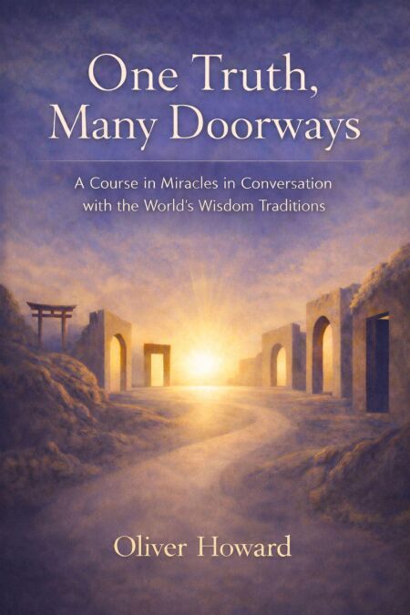 One Truth, Many Doorways: A Course in Miracles in Conversation with the World's Wisdom Traditions