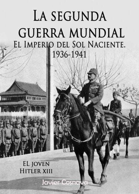 EL JOVEN HITLER XIII (LA SEGUNDA GUERRA MUNDIAL, el Imperio del Sol Naciente, años 1936-1941) - HITLER SERIES, #13