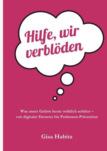Hilfe, wir verblöden - Was unser Gehirn heute wirklich schützt - von digitaler Demenz bis Parkinson-Prävention