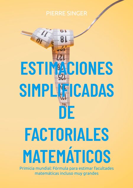 Estimaciones simplificadas de factoriales  matemáticos - Primicia mundial: Fórmula para estimar facultades matemáticas incluso muy grandes