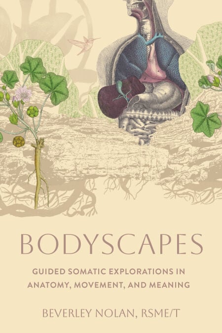 Bodyscapes - Guided Somatic Explorations in Anatomy, Movement, and Meaning