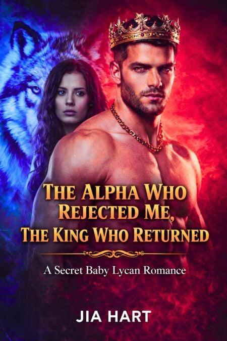 The Alpha Who Rejected Me, The King Who Returned : A Secret Baby Lycan Romance