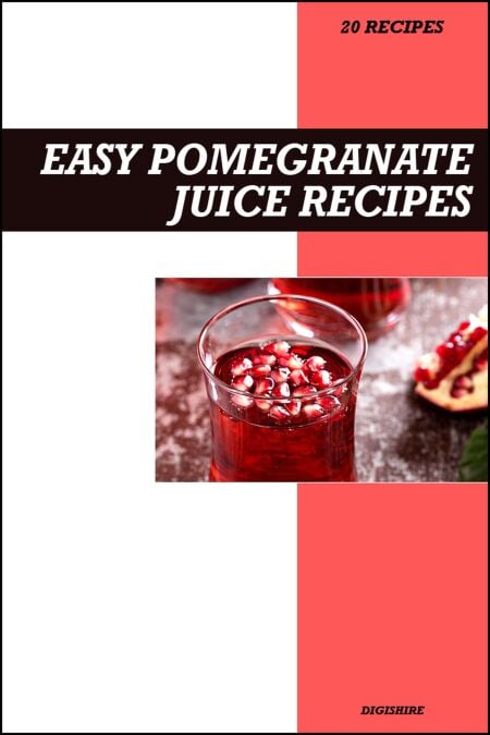 Easy Pomegranate Juice Recipe Book: Antioxidant-Rich Heart Health Recipes for Fresh Homemade Energy &amp; Vitality Juices
