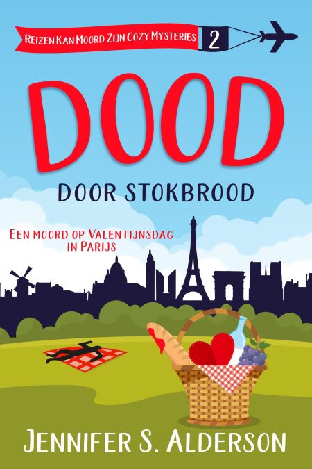 Dood door stokbrood: Een moord op Valentijnsdag in Parijs - Reizen Kan Moord Zijn Cozy Mysteries, #2
