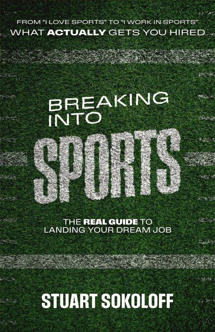 Breaking Into Sports: The Real Guide to Landing Your Dream Job
