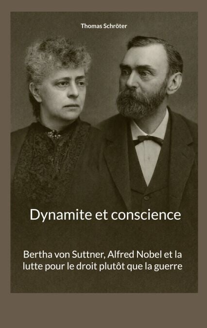 Dynamite et conscience - Bertha von Suttner, Alfred Nobel et la lutte pour le droit plutôt que la guerre