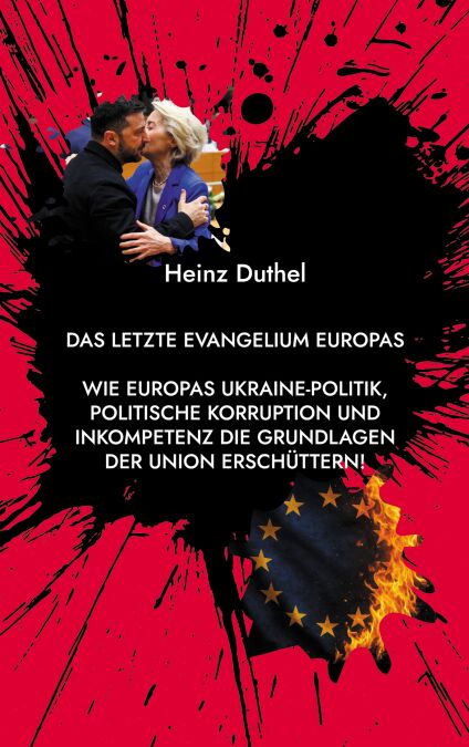 Das letzte Evangelium Europas - Wie Europas Ukraine-Politik, politische Korruption und Inkompetenz die Grundlagen der Union erschüttern
