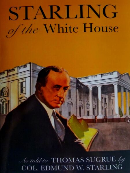 Starling of the White House: The story of the man whose Secret Service detail guarded five presidents from Woodrow Wilson to Franklin D. Roosevelt