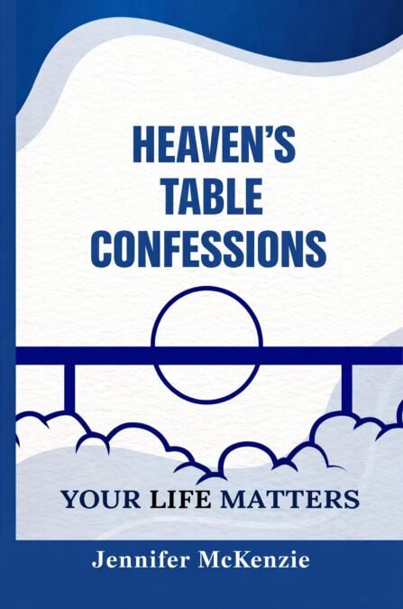 Heaven's Table Confessions: Your Life Matters