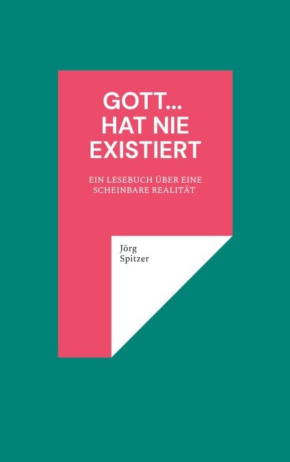 Gott... hat nie existiert - EIN LESEBUCH ÜBER EINE SCHEINBARE REALITÄT 1