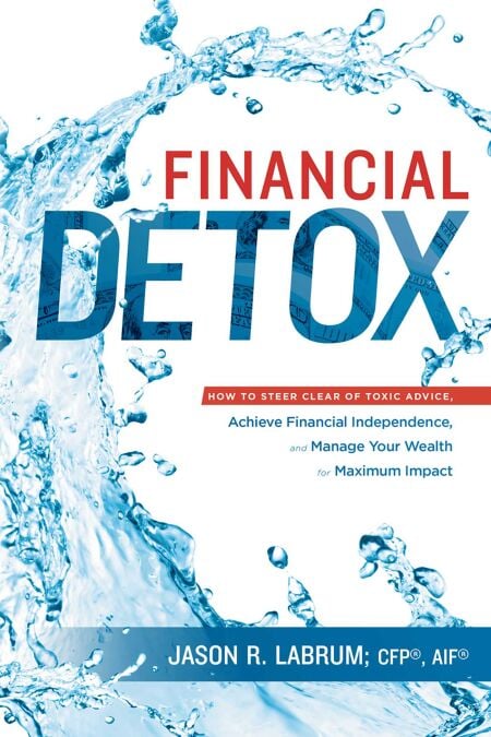 Financial Detox® - How To Steer Clear of Toxic Advice, Achieve Financial Independence, and Manage Your Wealth for Maximum Impact