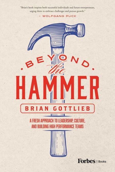 Beyond the Hammer - A Fresh Approach to Leadership, Culture, and Building High Performance Teams