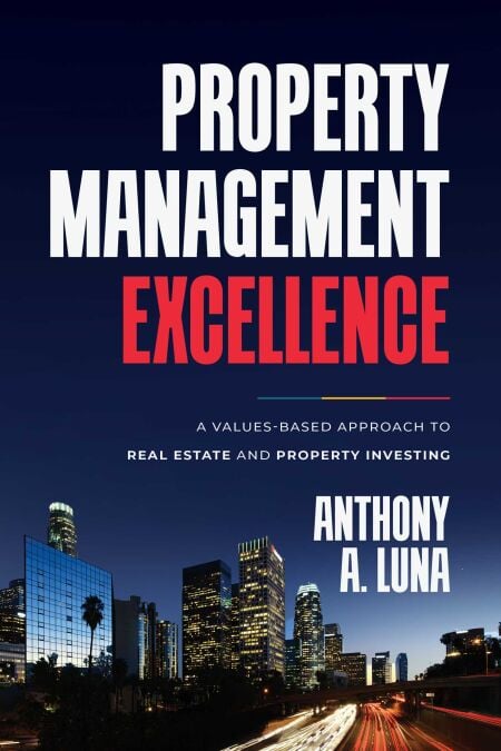 Property Management Excellence - A Values-Based Approach to Real Estate and Property Investing
