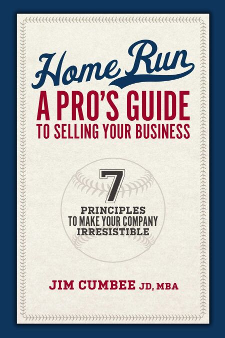 Home Run, A Pro's Guide To Selling Your Business - 7 Principles To Make Your Company Irresistible