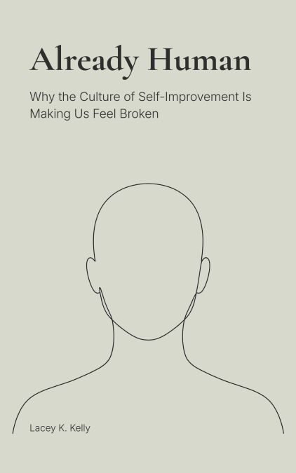 Already Human: Why the Culture of Self-Improvement Is Making Us Feel Broken