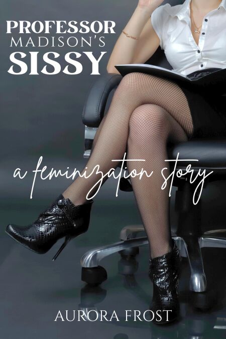 Professor Madison's Sissy: A Feminization Story