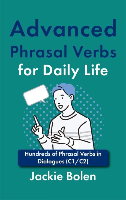 Advanced Phrasal Verbs for Daily Life: Hundreds of Phrasal Verbs in Dialogues (C1/C2)