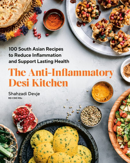 The Anti-Inflammatory Desi Kitchen - 100 South Asian Recipes to Reduce Inflammation and Support Lasting Health