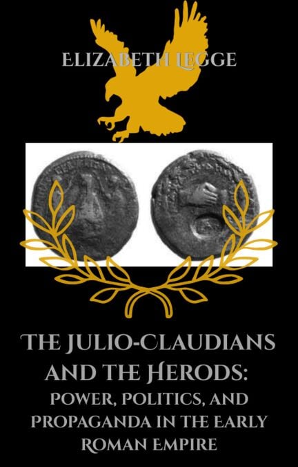 The Julio-Claudians and the Herods: Power, Politics, and Propaganda in the Early Roman Empire - The Julio‑Claudians and the Herods, #1
