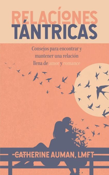 Relaciones tántricas: consejos para relacionarse y para encontrar y mantener el amor, sexo y romance que anhelas