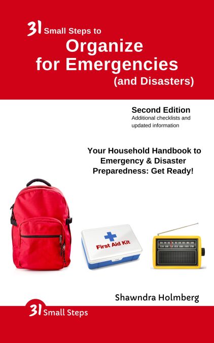 31 Small Steps to Organize for Emergencies  (and Disasters): Your Household Handbook for Emergency &amp; Disaster Preparedness: Get Ready!, 2nd Edition