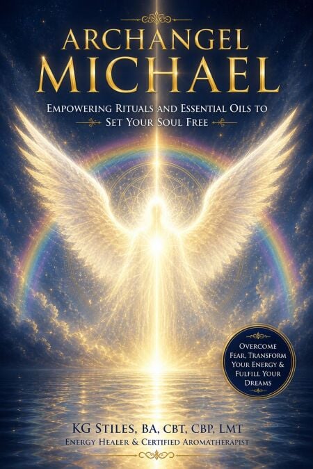 Archangel Michael: Empowering Rituals and Essentials Oils to Set Your Soul Free - The Archangels Rituals Series