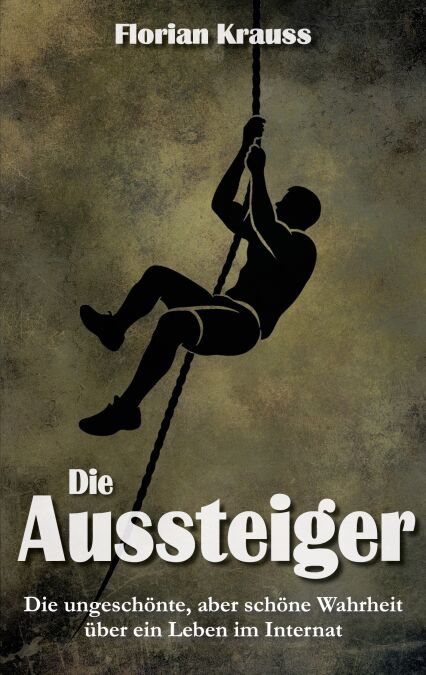 Die Aussteiger - Die ungeschönte, aber schöne Wahrheit über ein Leben im Internat