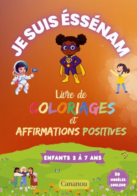 Je suis Éssénam - Livre de Coloriages et Affirmations Positives - 50 coloriages inspirants pour développer confiance, estime de soi et créativité chez filles de 3 à 7 ans