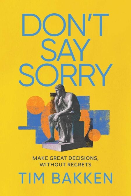 Don't Say Sorry - Make Great Decisions, Without Regrets