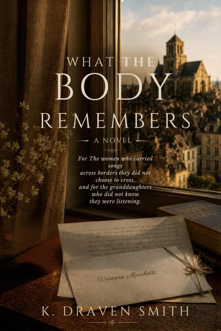 What The Body Remembers: For The Women who Carried Songs Across Borders They Did Not Choose To Cross, and For The Granddaughters Who Did Not Know They Were Listening - The Loire Valley Series, #2