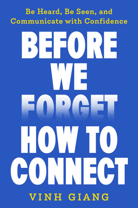Before We Forget How to Connect - Be Heard, Be Seen, and Communicate with Confidence