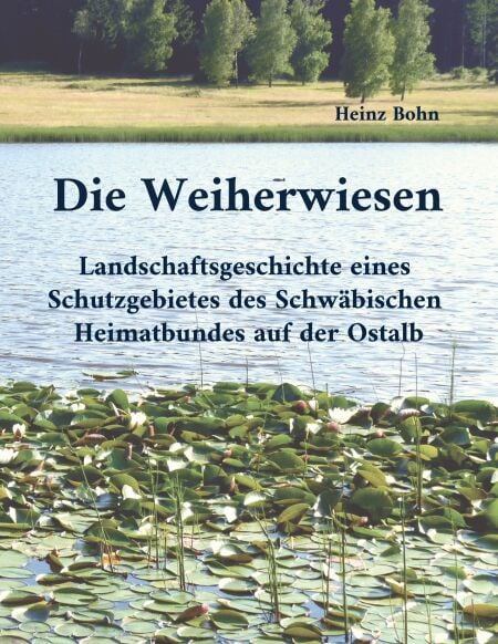 Die Weiherwiesen - Landschaftsgeschichte eines Schutzgebietes des Schwäbischen Heimatbundes auf der Ostalb
