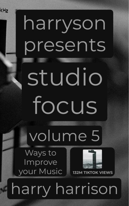 Harryson Presents Studio Focus: Volume 5: Ways to Improve Your Music - Harryson Presents Studio Focus: Ways to Improve Your Music, #5